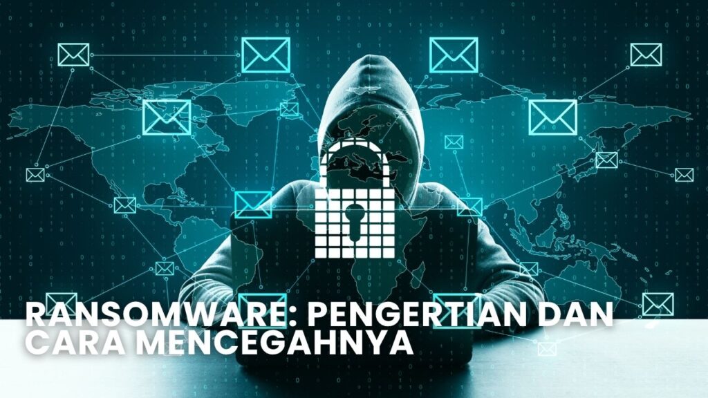 Ransomware: Pengertian dan Cara Mencegahnya