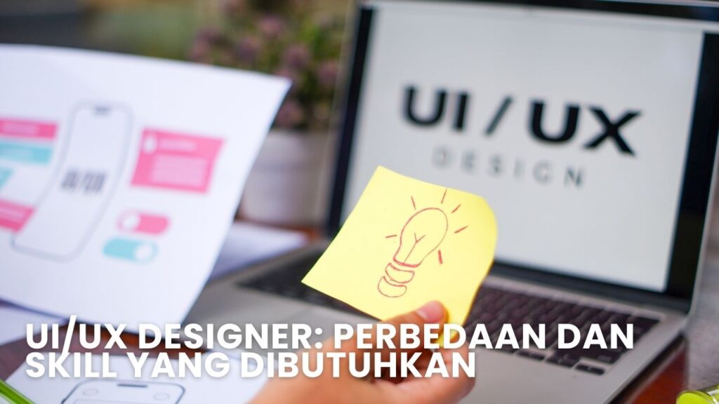 UI/UX Designer: Perbedaan dan Skill yang Dibutuhkan